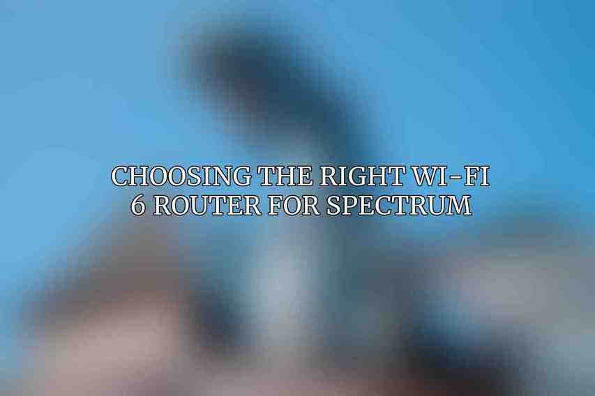 Choosing the Right Wi-Fi 6 Router for Spectrum