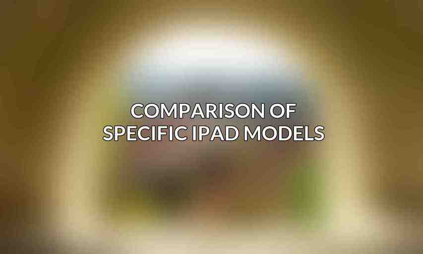 Comparison of Specific iPad Models