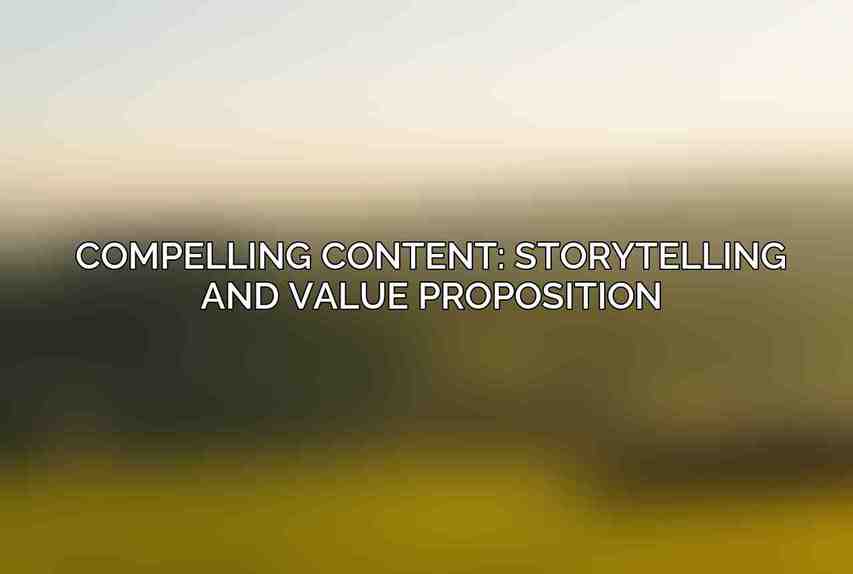 Compelling Content: Storytelling and Value Proposition