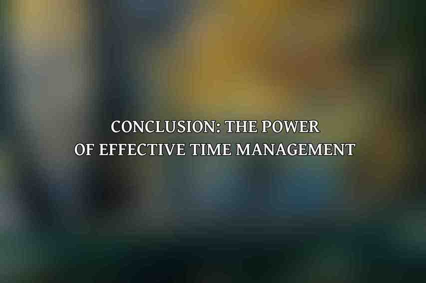 Conclusion: The Power of Effective Time Management