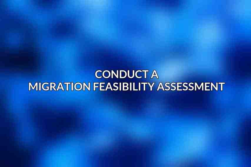 Conduct a Migration Feasibility Assessment