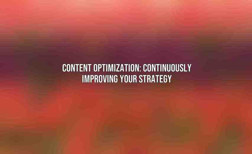 Content Optimization: Continuously Improving Your Strategy