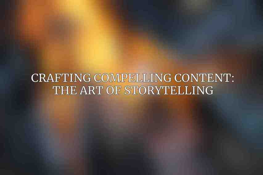 Crafting Compelling Content: The Art of Storytelling