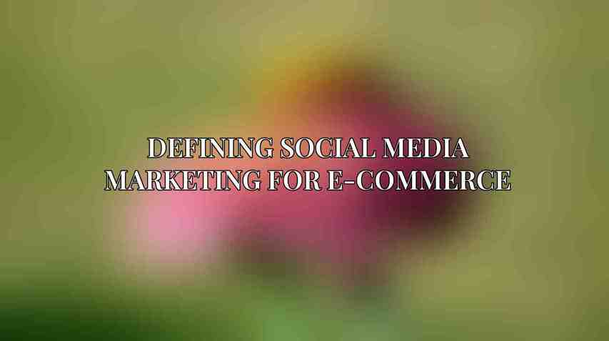 Defining Social Media Marketing for E-commerce