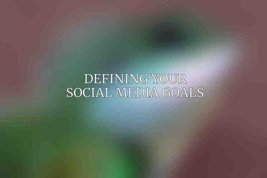 Defining Your Social Media Goals