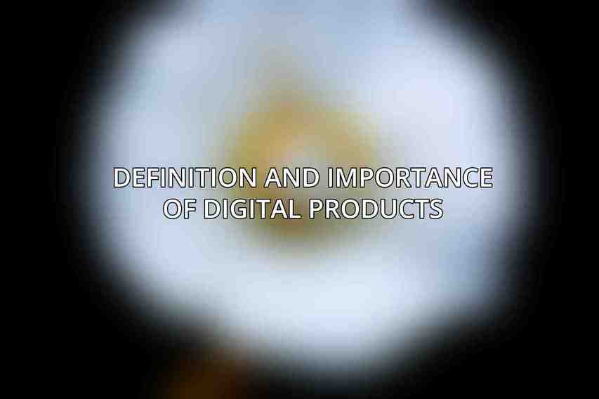 Definition and Importance of Digital Products