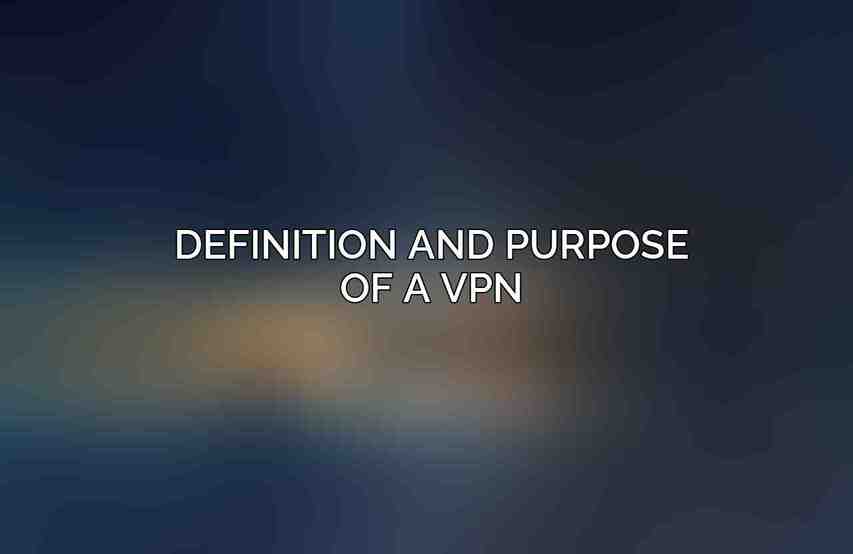Definition and Purpose of a VPN