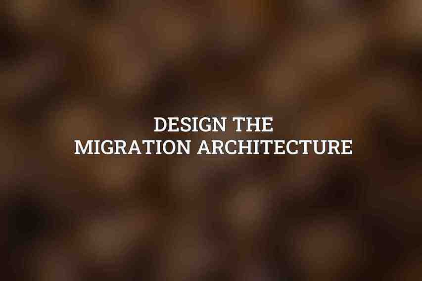 Design the Migration Architecture