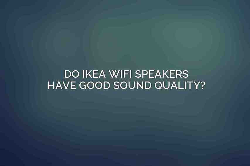 Do IKEA WiFi speakers have good sound quality?