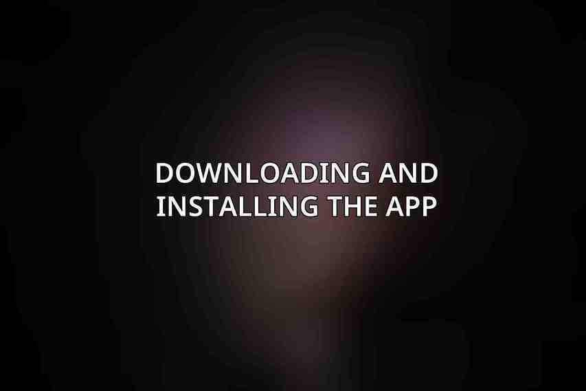 Downloading and Installing the App