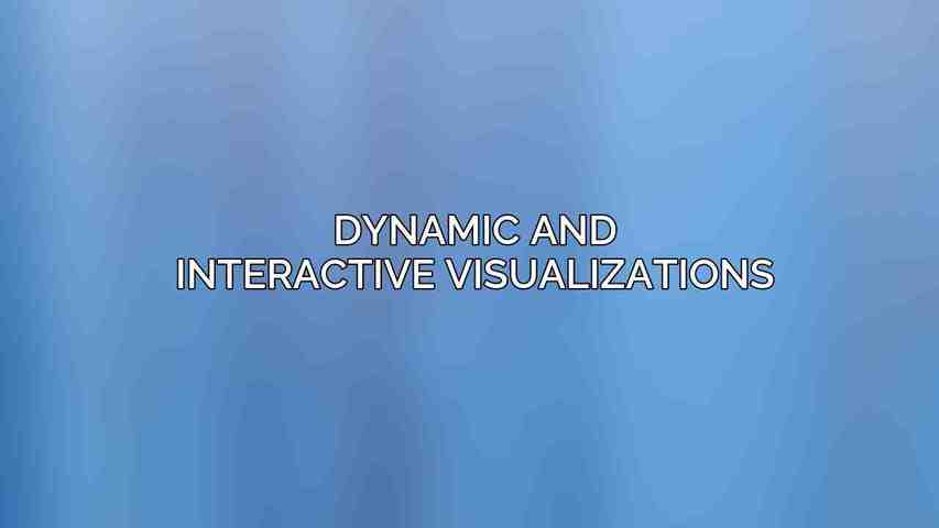 Dynamic and Interactive Visualizations