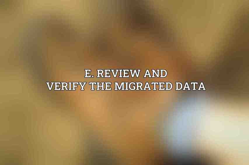 E. Review and verify the migrated data