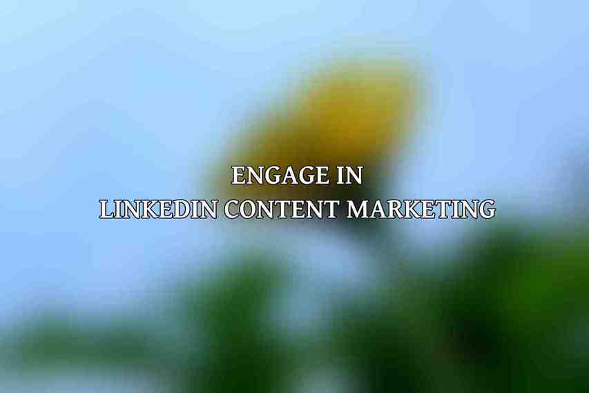 Engage in LinkedIn Content Marketing