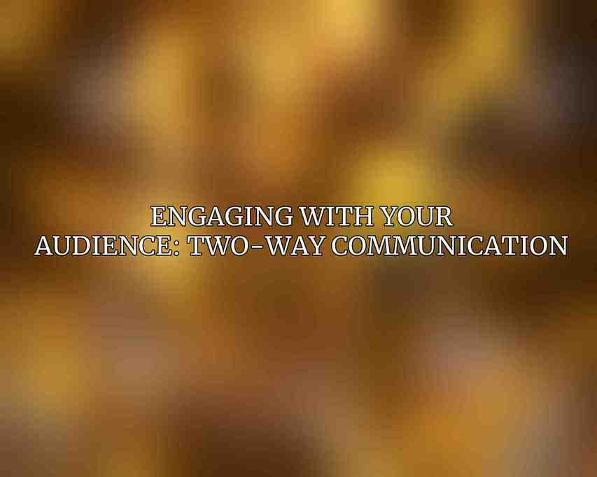 Engaging with Your Audience: Two-Way Communication