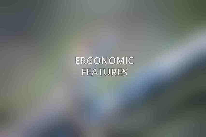 Ergonomic Features