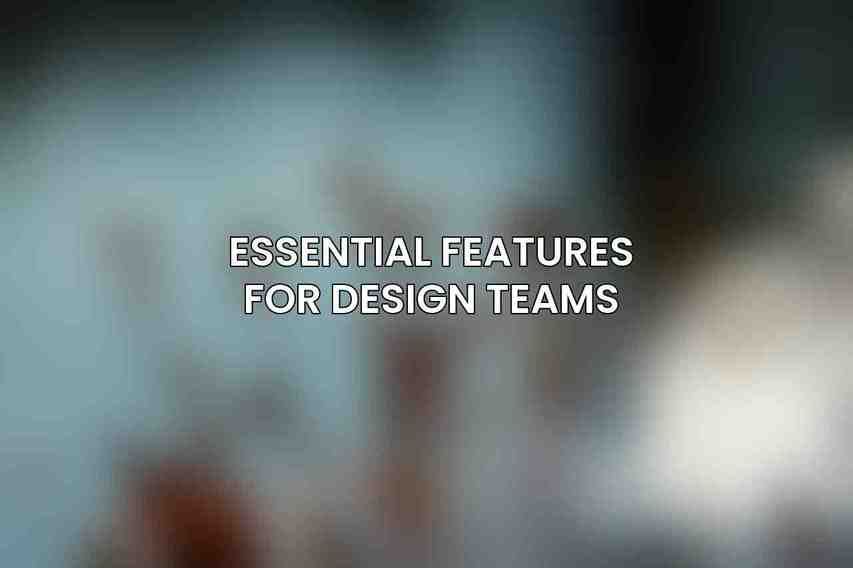 Essential Features for Design Teams