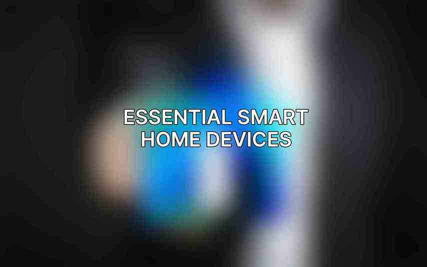 Essential Smart Home Devices