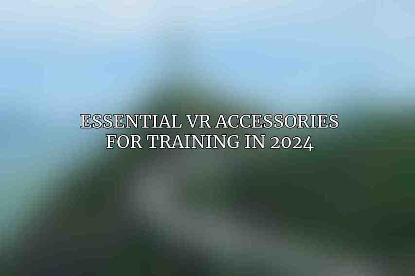 Essential VR Accessories for Training in 2024