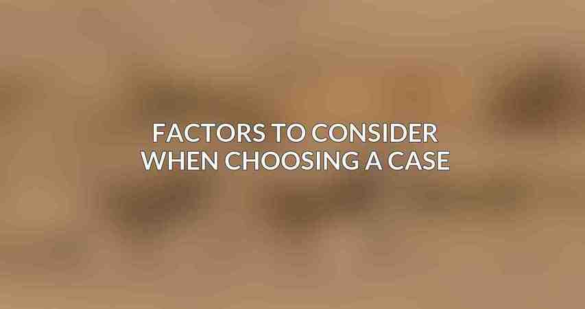 Factors to Consider When Choosing a Case