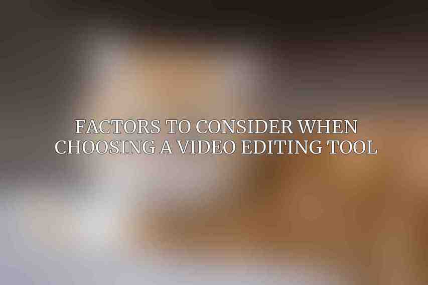 Factors to Consider When Choosing a Video Editing Tool
