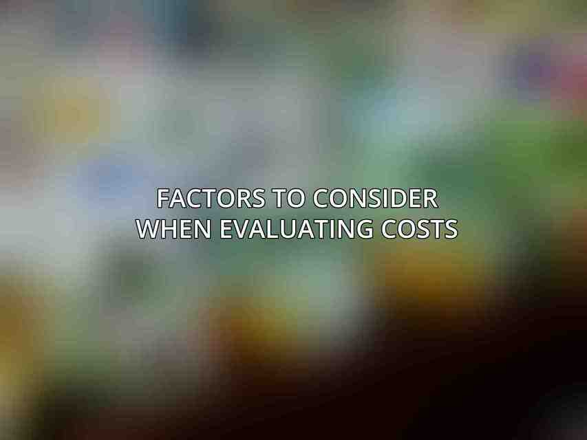 Factors to consider when evaluating costs