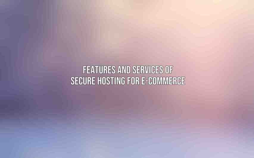 Features and Services of Secure Hosting for E-Commerce