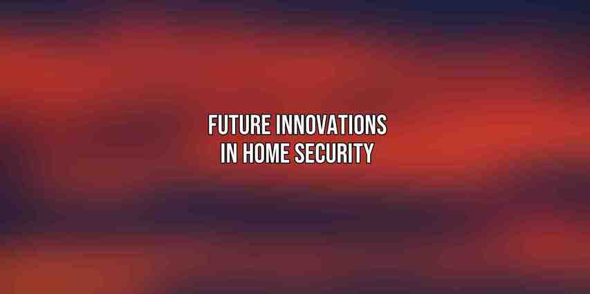 Future Innovations in Home Security