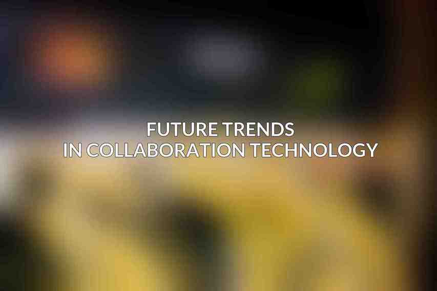 Future Trends in Collaboration Technology