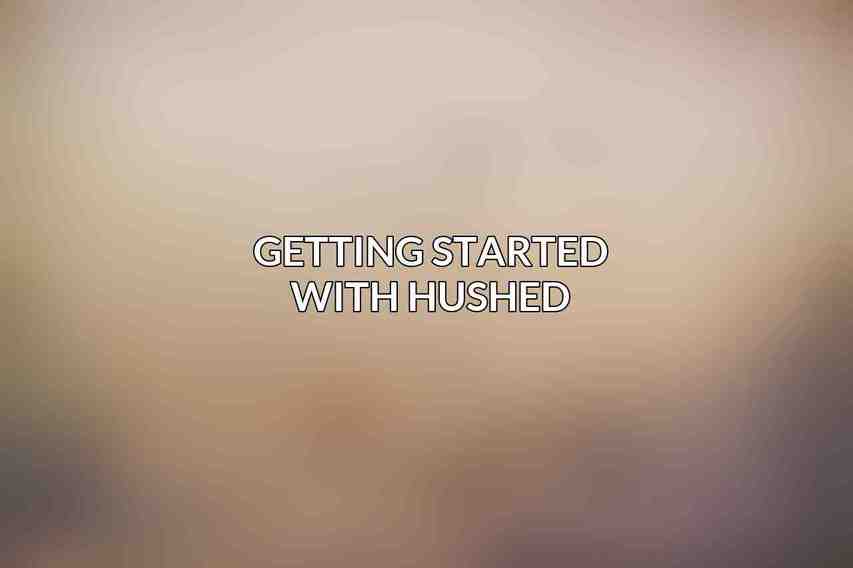 Getting Started with Hushed
