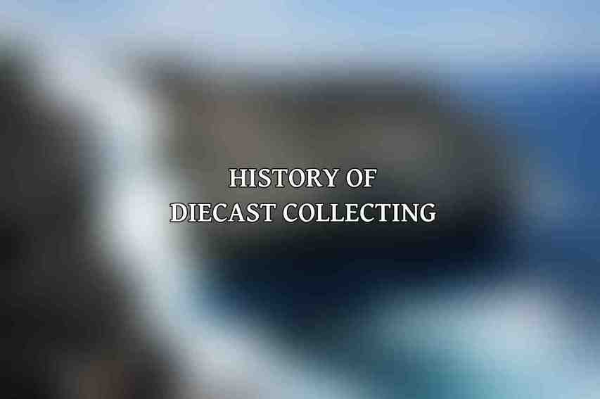 History of Diecast Collecting