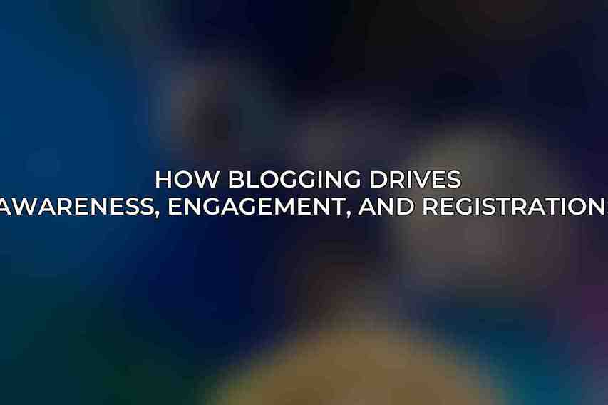 How blogging drives awareness, engagement, and registrations