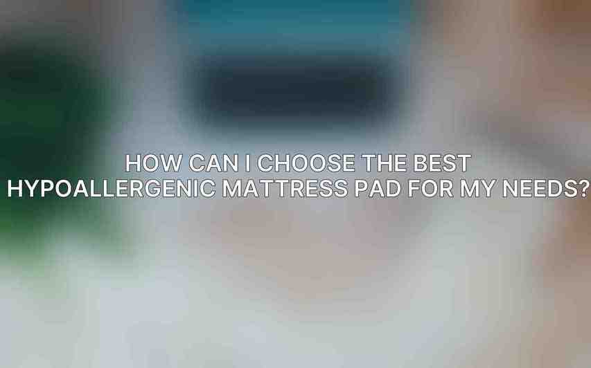How can I choose the best hypoallergenic mattress pad for my needs?