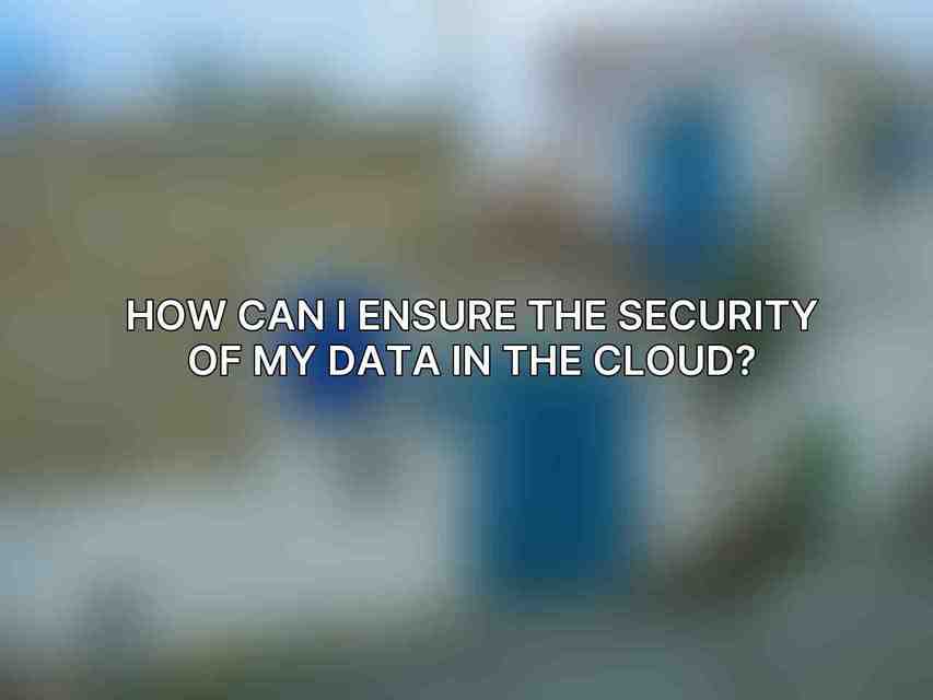 How can I ensure the security of my data in the cloud?