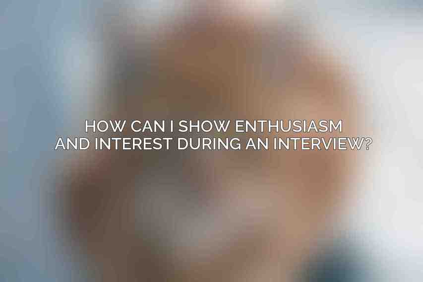 How can I show enthusiasm and interest during an interview?