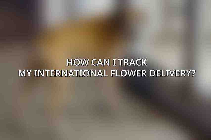 How can I track my international flower delivery?