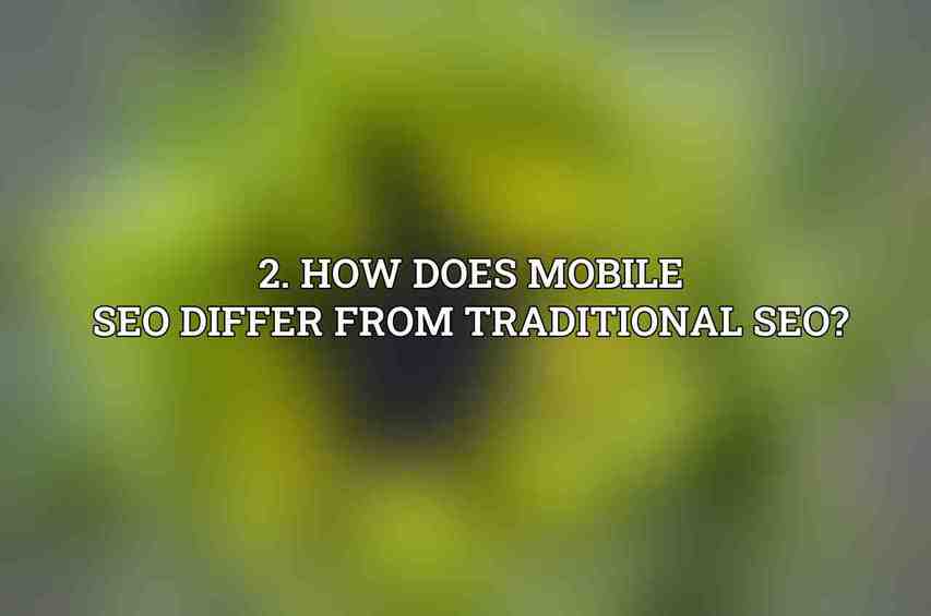 2. How does Mobile SEO differ from traditional SEO?