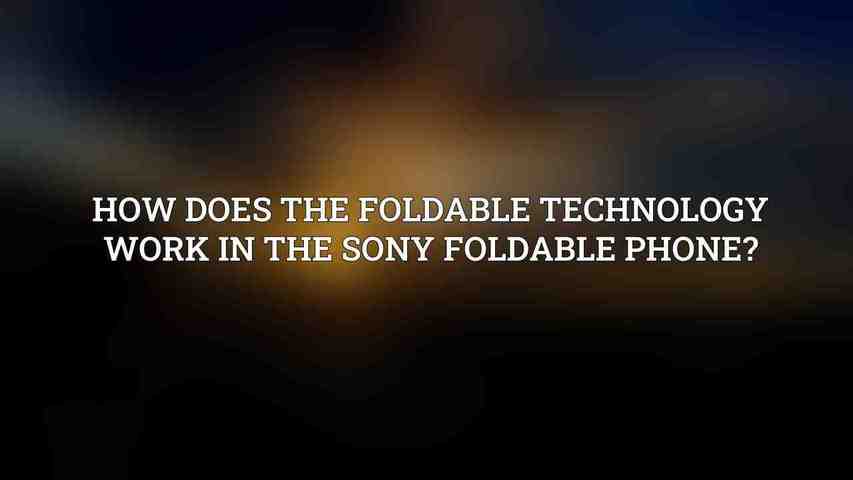 How does the foldable technology work in the Sony Foldable Phone?