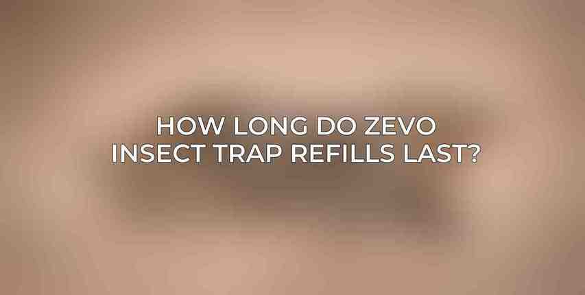 How long do Zevo Insect Trap Refills last?
