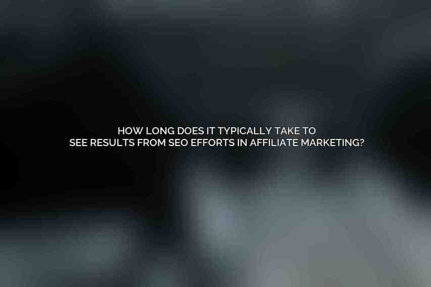 How long does it typically take to see results from SEO efforts in affiliate marketing?