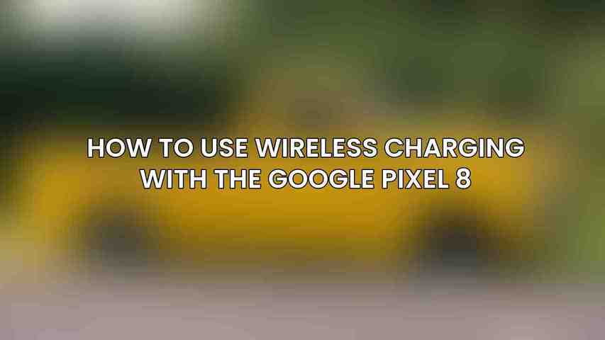 How to Use Wireless Charging with the Google Pixel 8