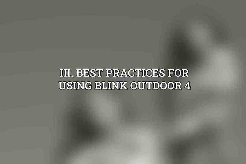 III. Best Practices for Using Blink Outdoor 4
