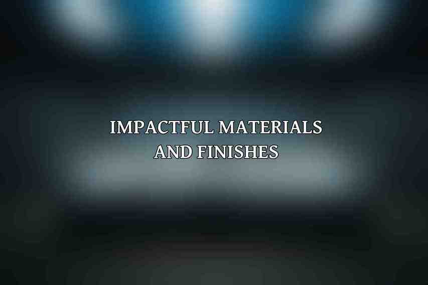 Impactful Materials and Finishes