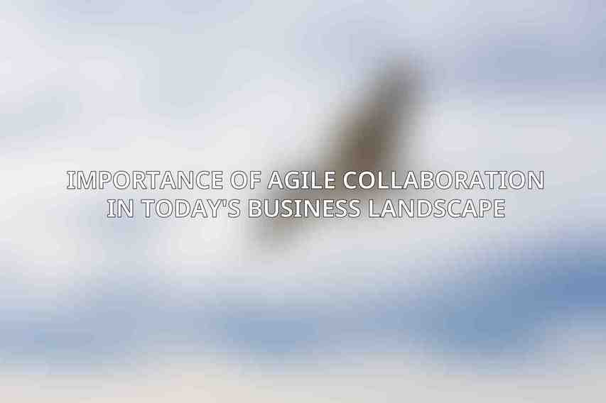 Importance of Agile Collaboration in Today's Business Landscape