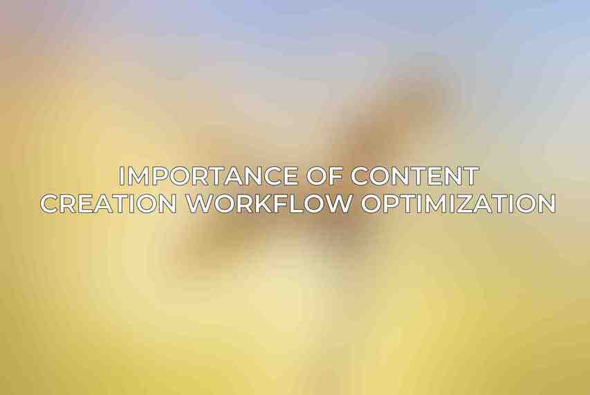 Importance of Content Creation Workflow Optimization