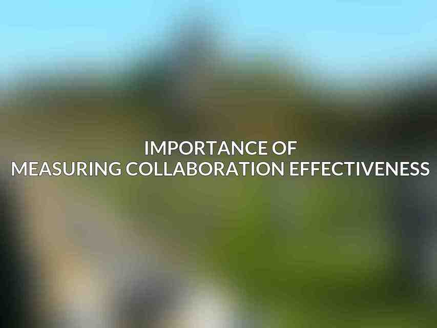 Importance of measuring collaboration effectiveness