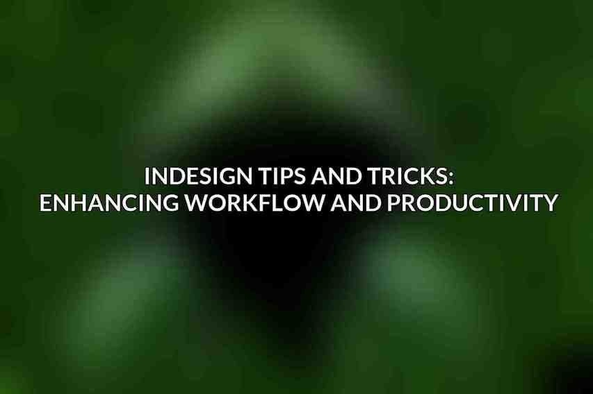 InDesign Tips and Tricks: Enhancing Workflow and Productivity