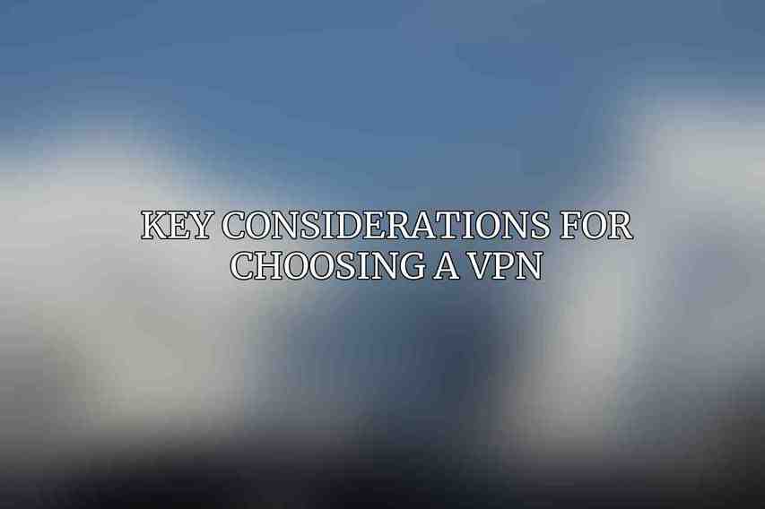 Key Considerations for Choosing a VPN