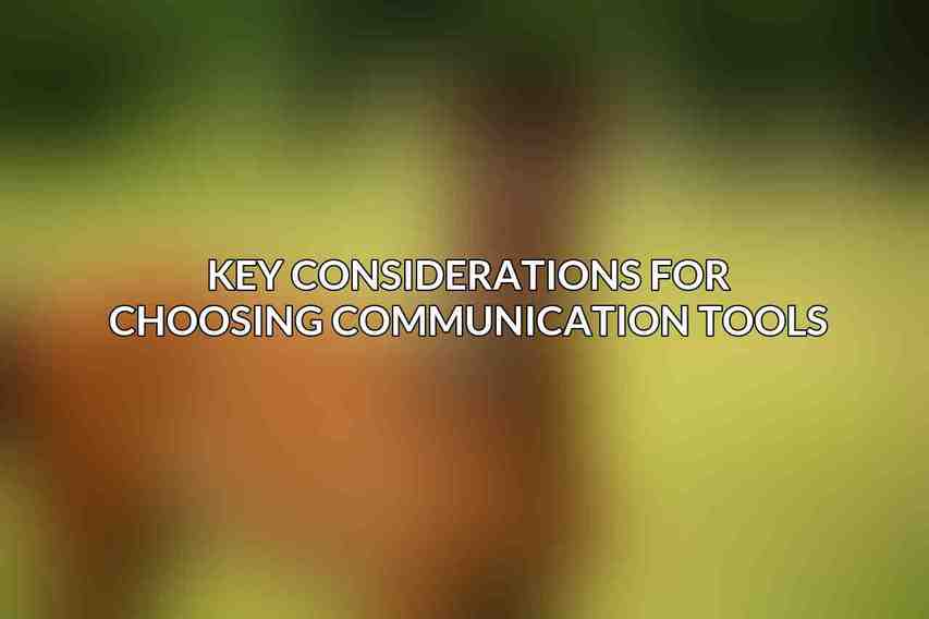 Key Considerations for Choosing Communication Tools