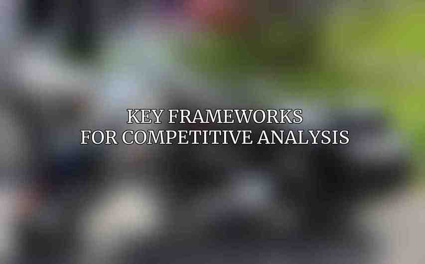 Key Frameworks for Competitive Analysis