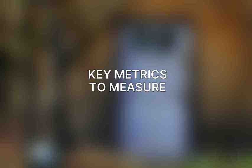 Key Metrics to Measure